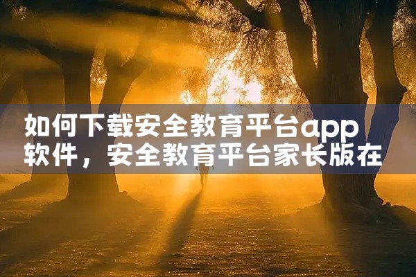 如何下载安全教育平台app软件
