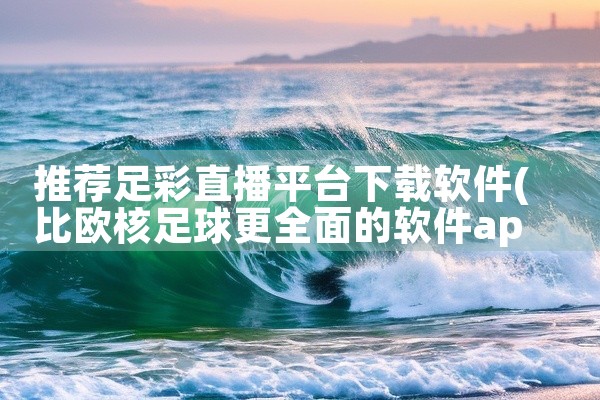 推荐足彩直播平台下载软件