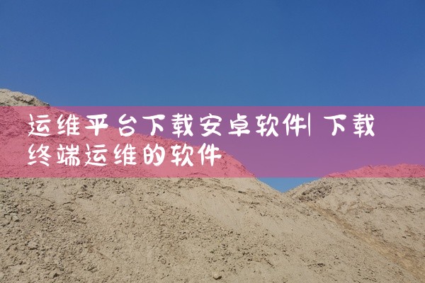 运维平台下载安卓软件